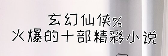 玄幻仙俠%火爆的十部精彩小說